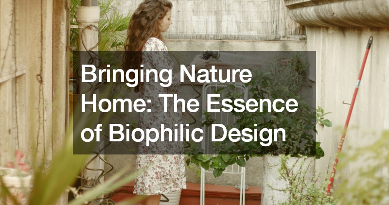 Bringing Nature Home: The Essence of Biophilic Design